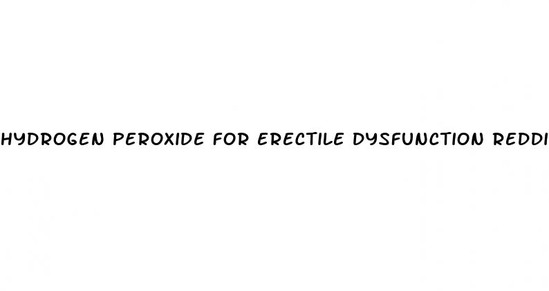 hydrogen peroxide for erectile dysfunction reddit