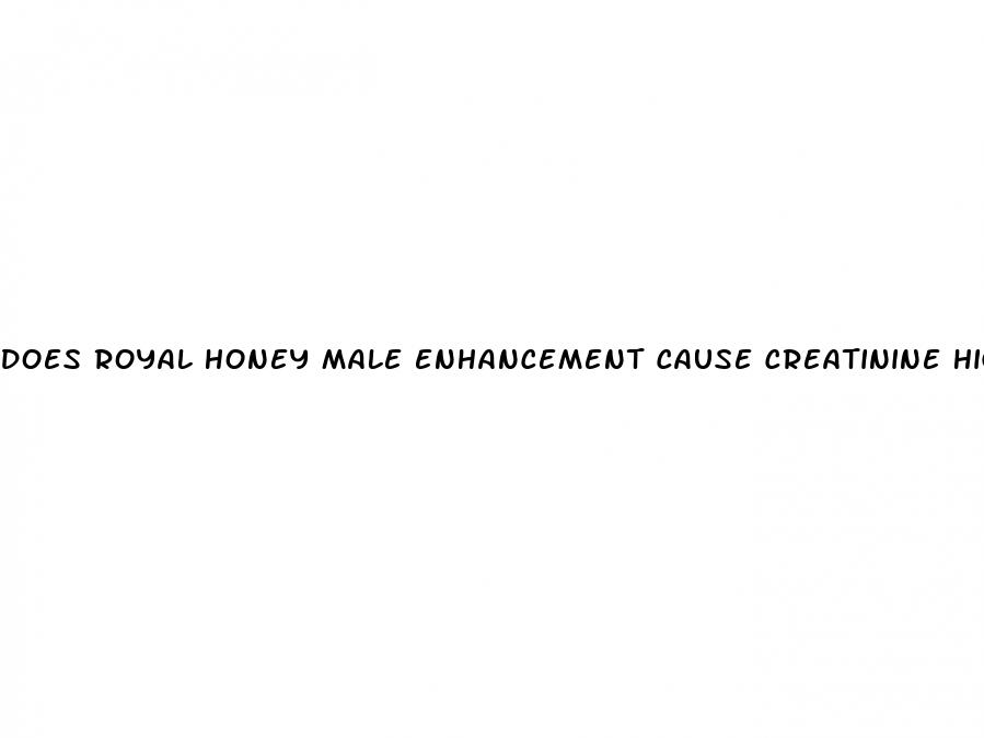 does royal honey male enhancement cause creatinine high