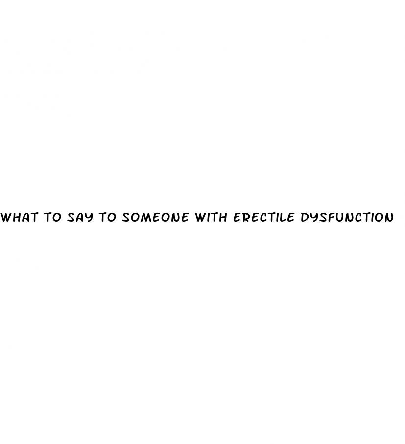 what to say to someone with erectile dysfunction