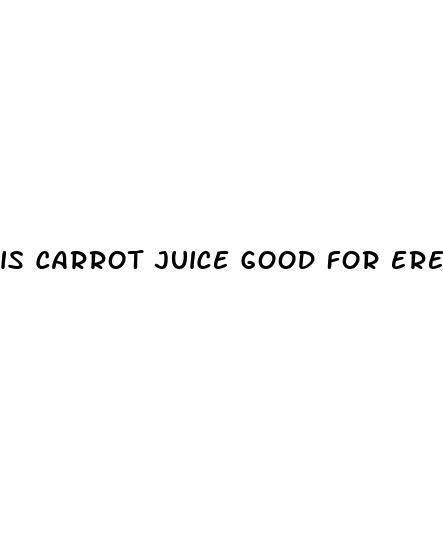 is carrot juice good for erectile dysfunction