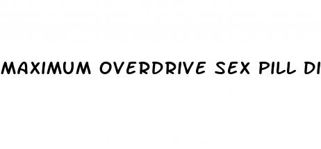 maximum overdrive sex pill distribution