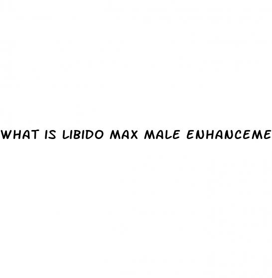 what is libido max male enhancement pills