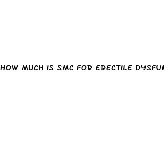 how much is smc for erectile dysfunction