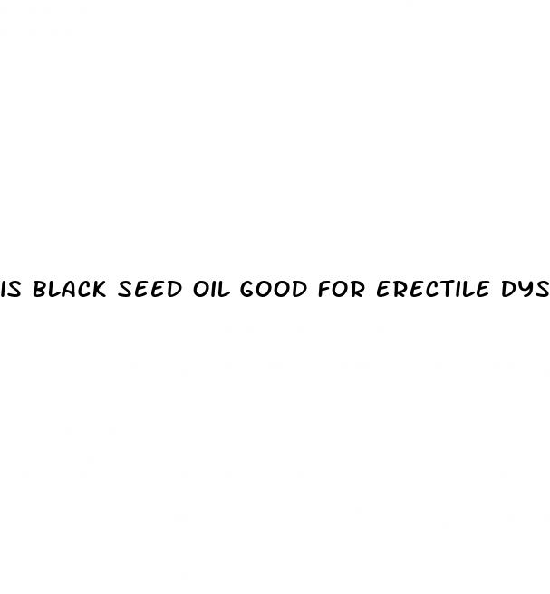 is black seed oil good for erectile dysfunction