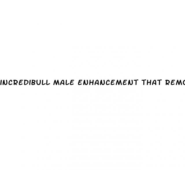 incredibull male enhancement that removes performance anxiety