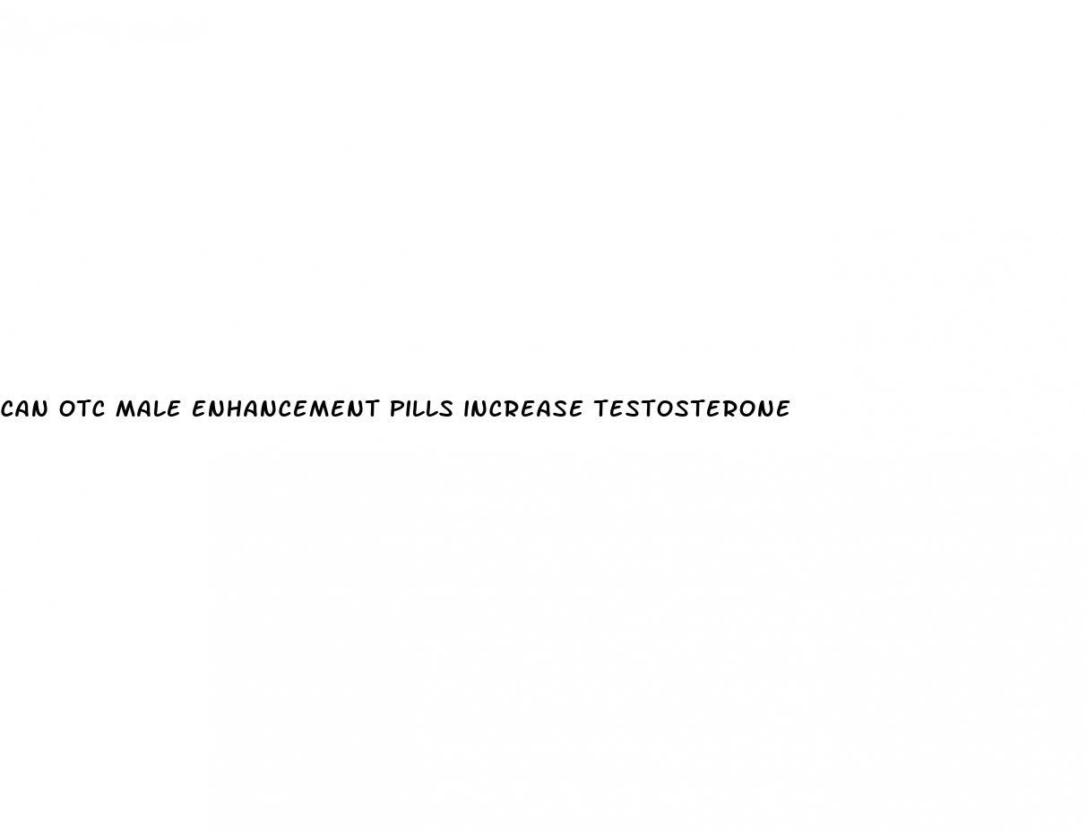 can otc male enhancement pills increase testosterone