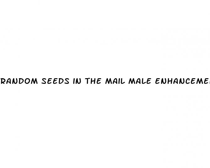 random seeds in the mail male enhancement