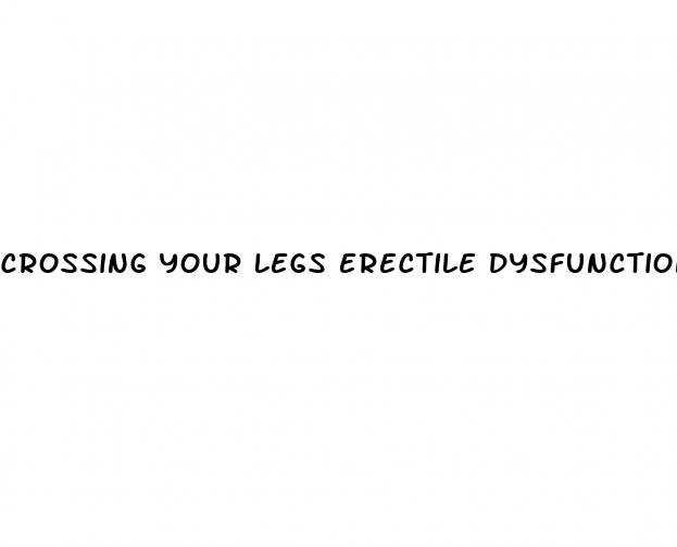 crossing your legs erectile dysfunction