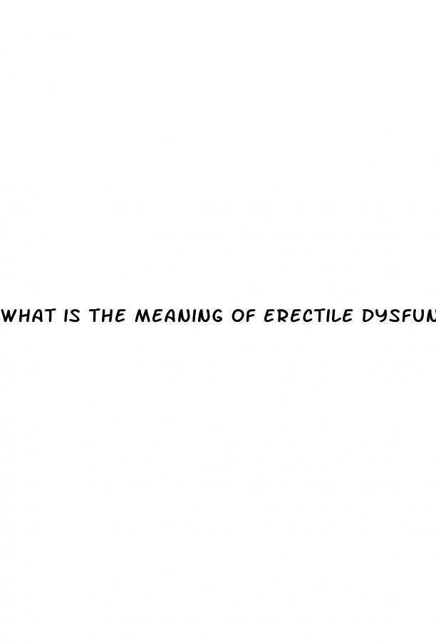 what is the meaning of erectile dysfunction