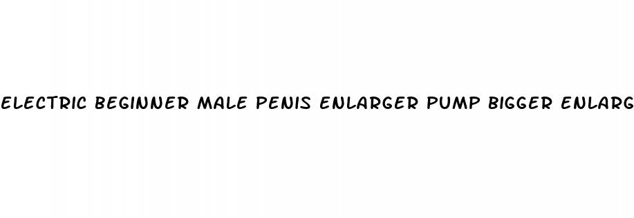 electric beginner male penis enlarger pump bigger enlargement enhancer