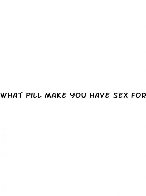 what pill make you have sex for hours