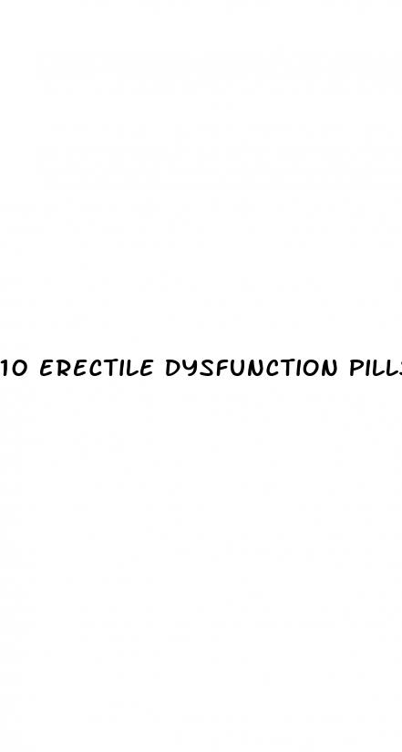 10 erectile dysfunction pills