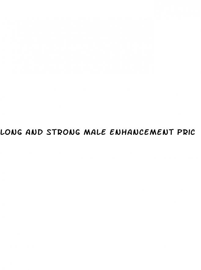 long and strong male enhancement pric