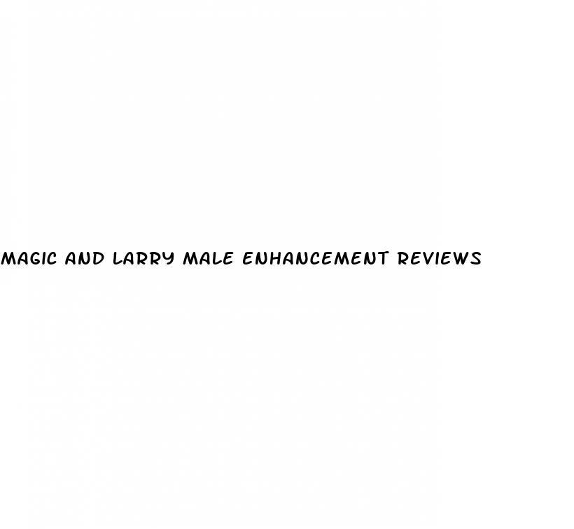 magic and larry male enhancement reviews