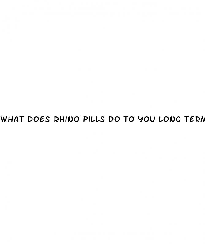 what does rhino pills do to you long term