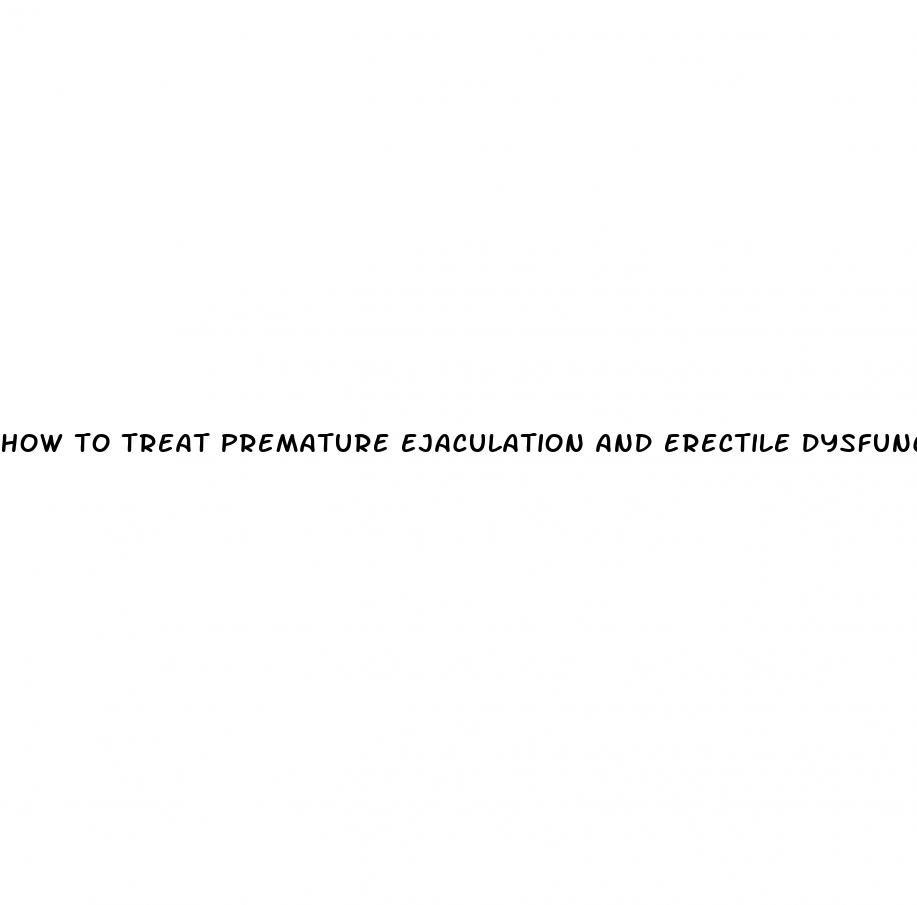 how to treat premature ejaculation and erectile dysfunction