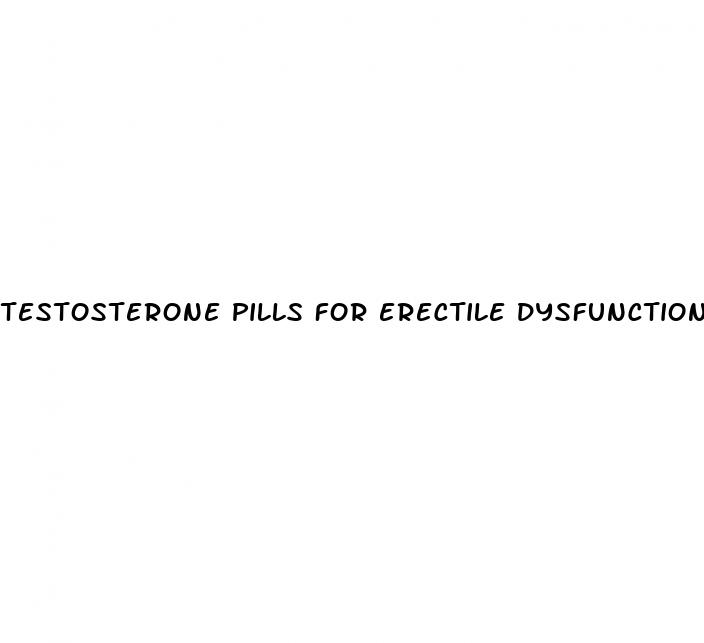 testosterone pills for erectile dysfunction