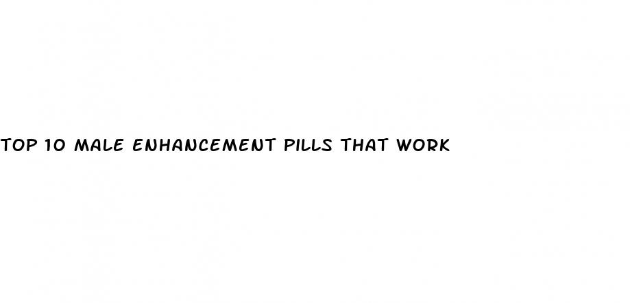 top 10 male enhancement pills that work