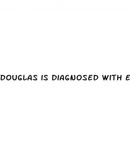 douglas is diagnosed with erectile dysfunction