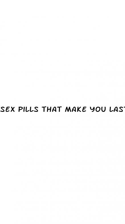 sex pills that make you last lonfer