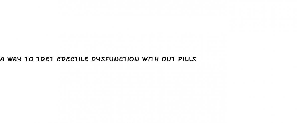 a way to tret erectile dysfunction with out pills