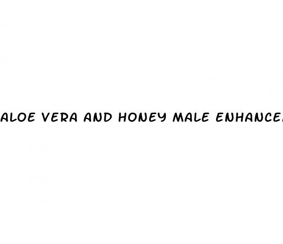 aloe vera and honey male enhancement