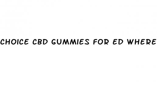 choice cbd gummies for ed where to buy