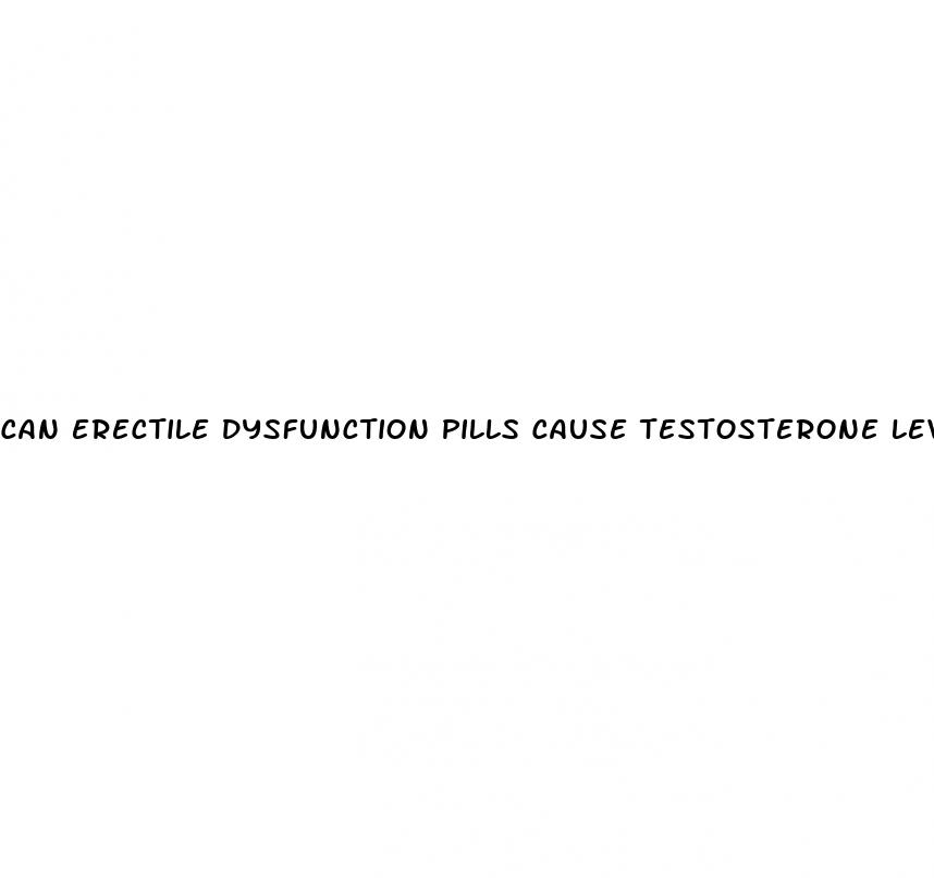 can erectile dysfunction pills cause testosterone levels to drop