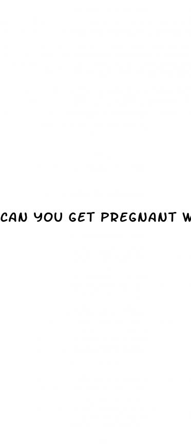 can you get pregnant with erectile dysfunction