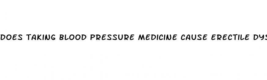 does taking blood pressure medicine cause erectile dysfunction