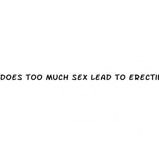 does too much sex lead to erectile dysfunction