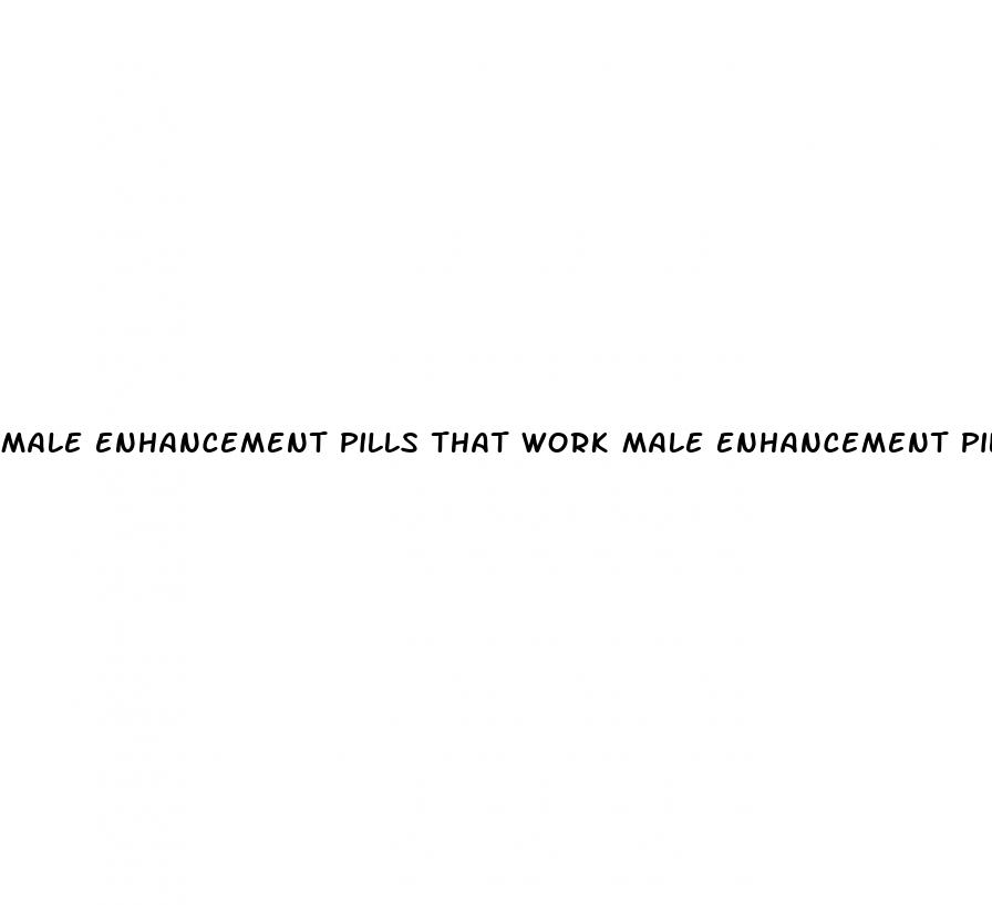 male enhancement pills that work male enhancement pills walmart