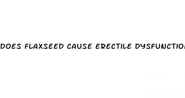 does flaxseed cause erectile dysfunction