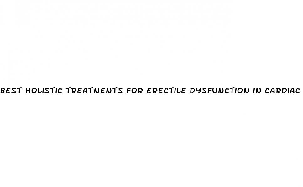 best holistic treatnents for erectile dysfunction in cardiac males