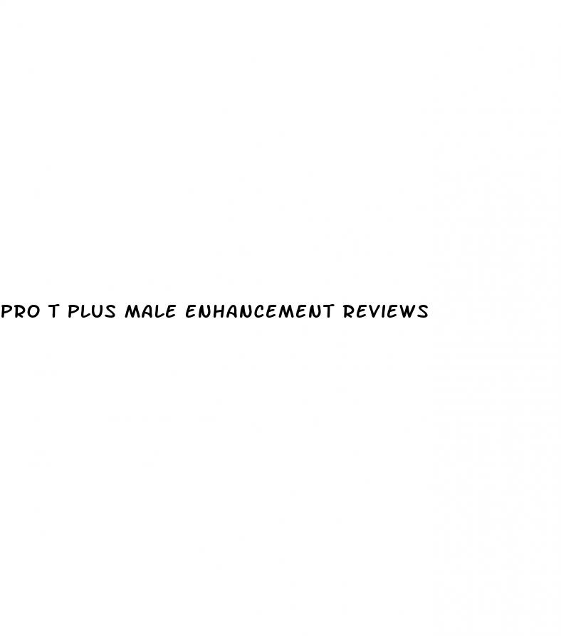 pro t plus male enhancement reviews