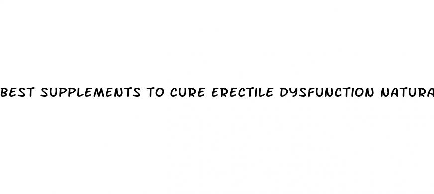 best supplements to cure erectile dysfunction naturally