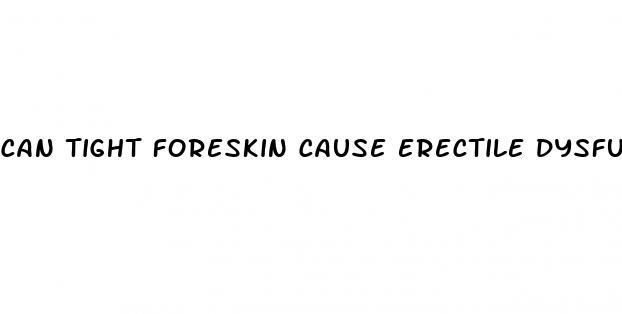 can tight foreskin cause erectile dysfunction