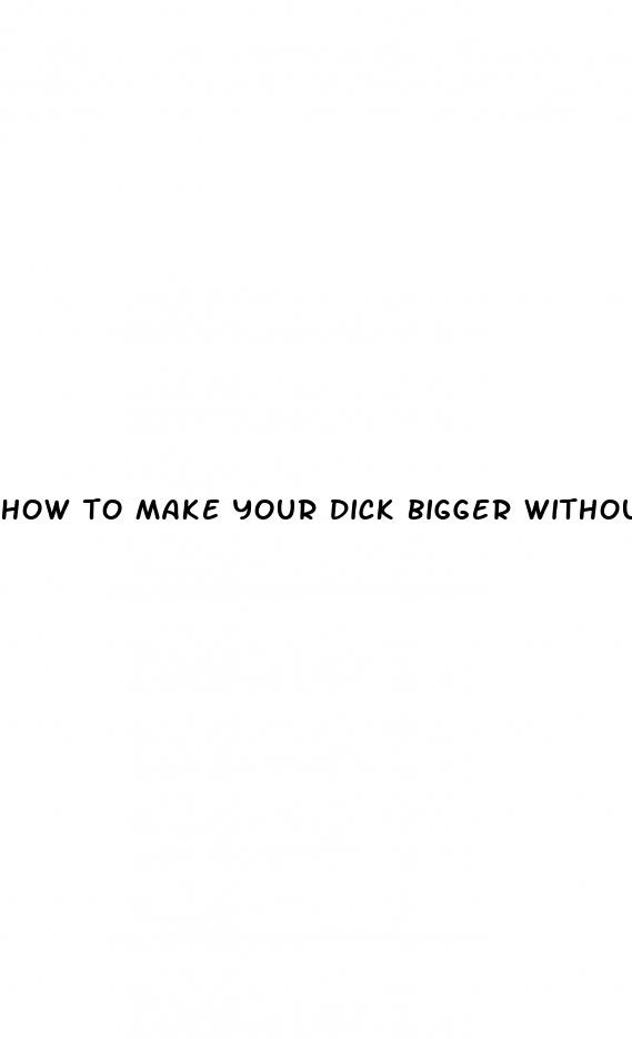 how to make your dick bigger without drugs