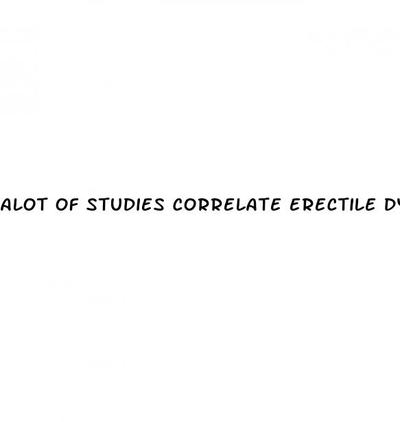 alot of studies correlate erectile dysfunction with porn use