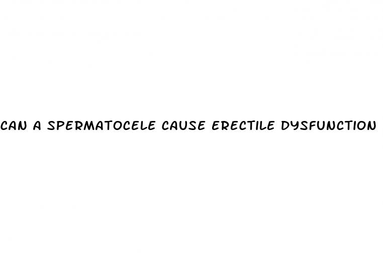 can a spermatocele cause erectile dysfunction