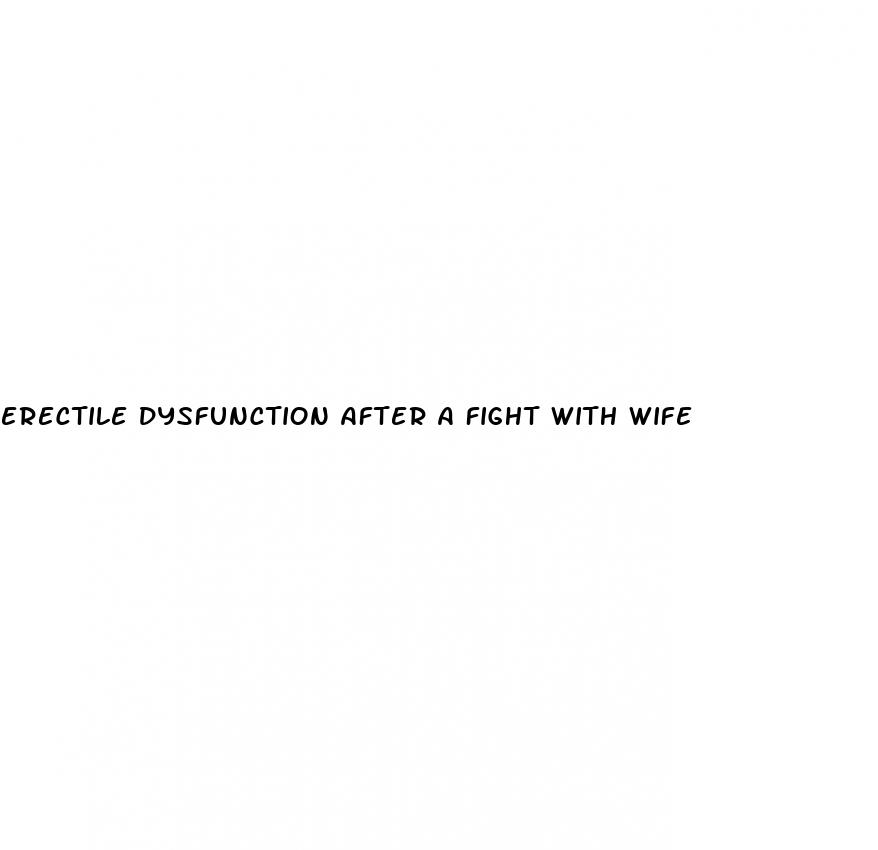 erectile dysfunction after a fight with wife