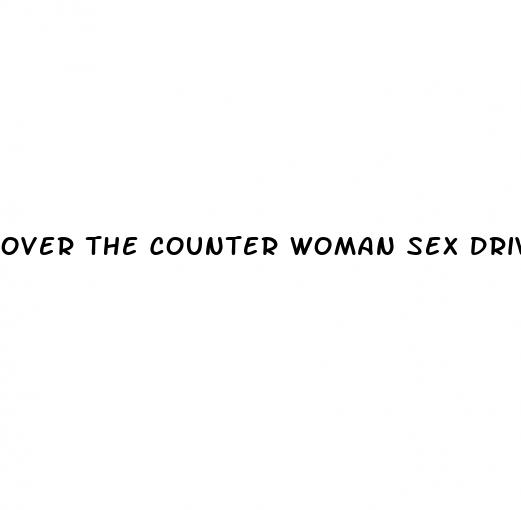 over the counter woman sex drive pill