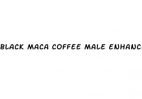 black maca coffee male enhancement