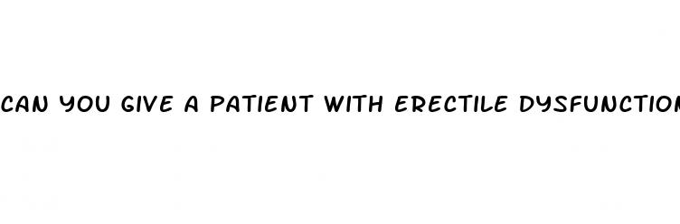 can you give a patient with erectile dysfunction nitrogylcerin