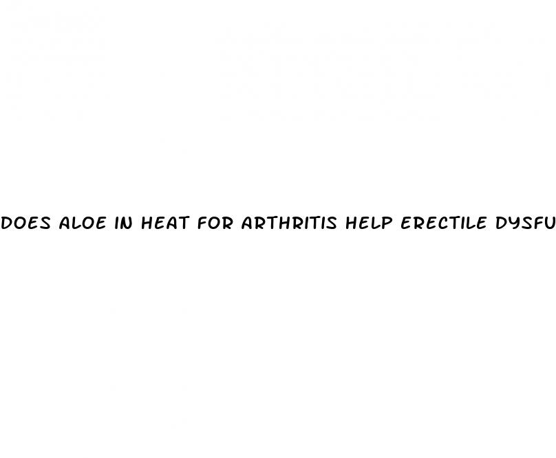 does aloe in heat for arthritis help erectile dysfunction