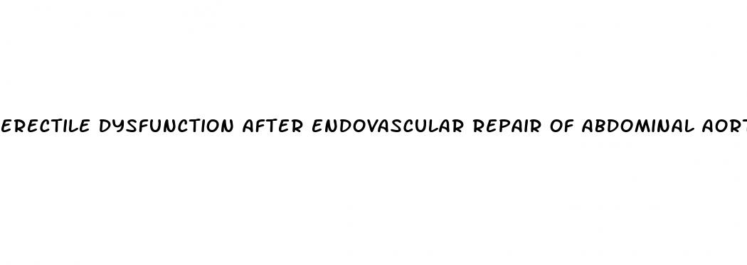 erectile dysfunction after endovascular repair of abdominal aortic aneurysm