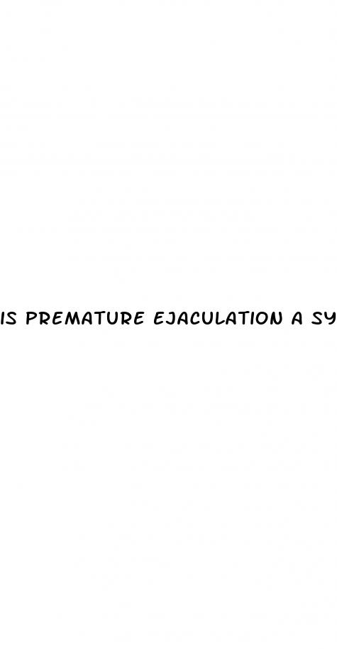 is premature ejaculation a symptom of erectile dysfunction