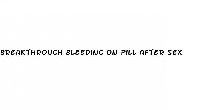 breakthrough bleeding on pill after sex