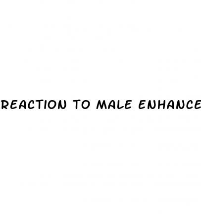 reaction to male enhancement pills