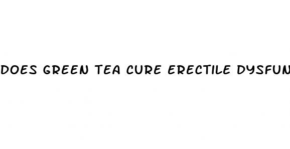 does green tea cure erectile dysfunction